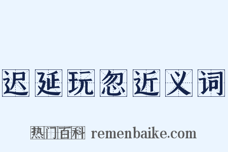 迟延玩忽近义词是什么意思的图片